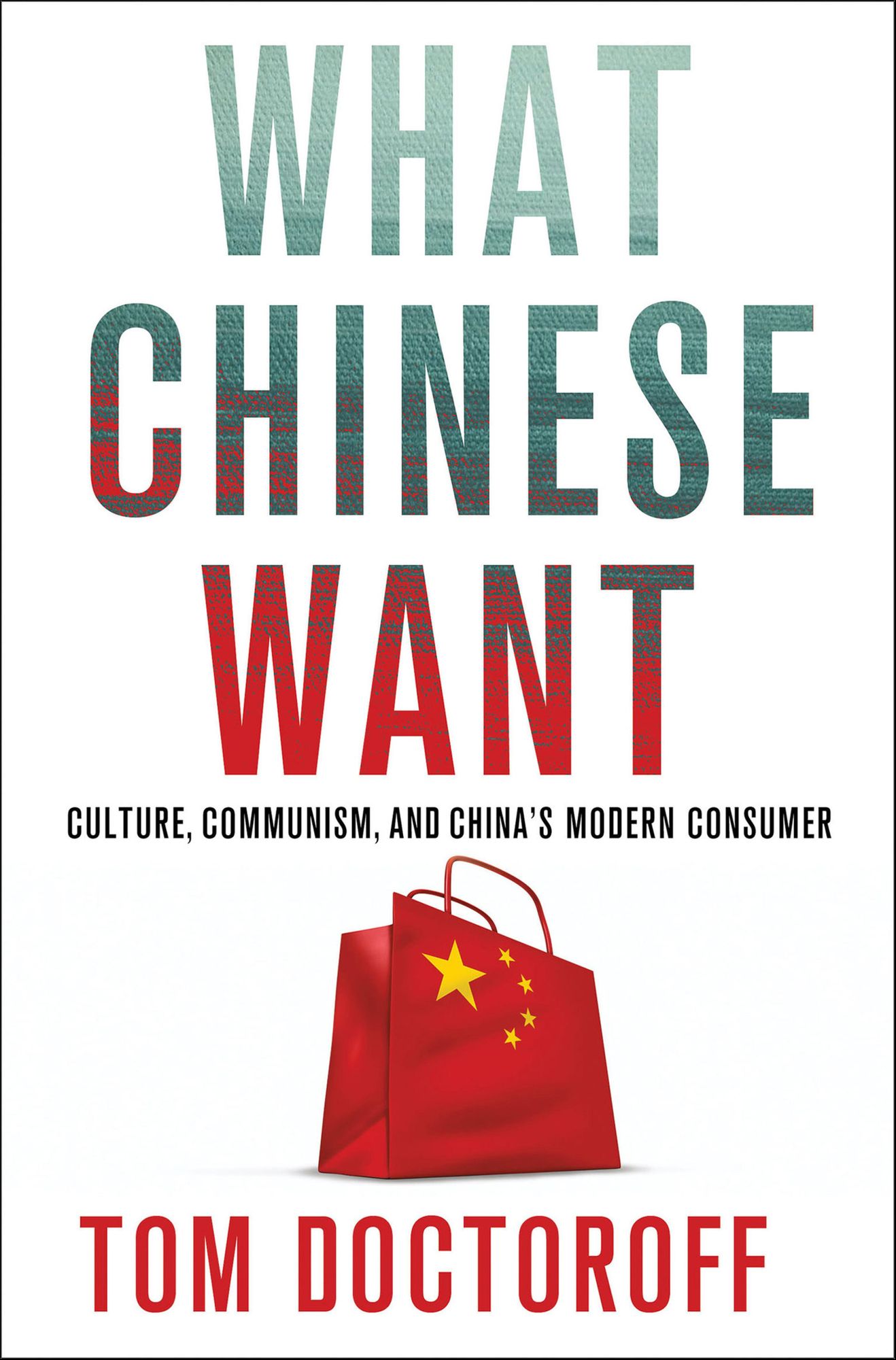What Chinese Want: Culture, Communism and the Modern Chinese Consumer