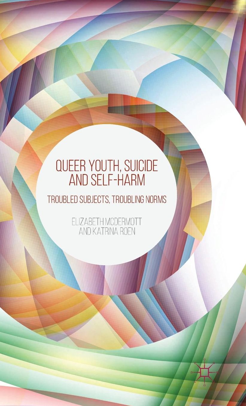 Queer Youth, Suicide and Self-Harm: Troubled Subjects, Troubling Norms