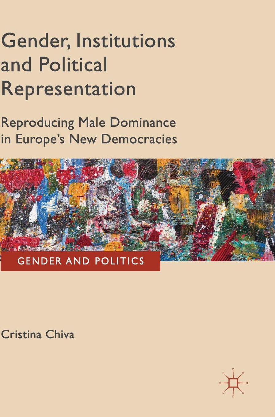 Gender, Institutions and Political Representation: Reproducing Male Dominance in Europe's New Democracies