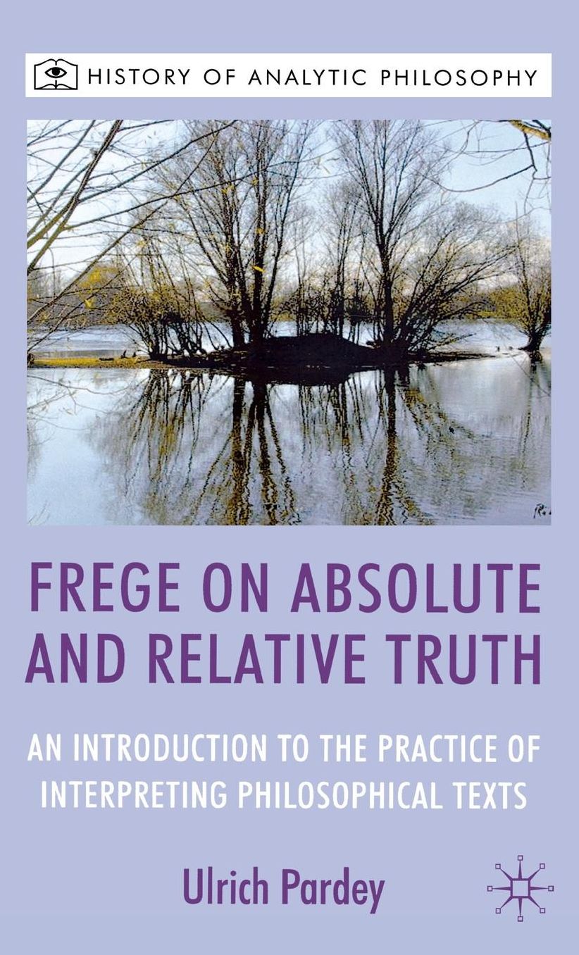 Frege on Absolute and Relative Truth: An Introduction to the Practice of Interpreting Philosophical Texts