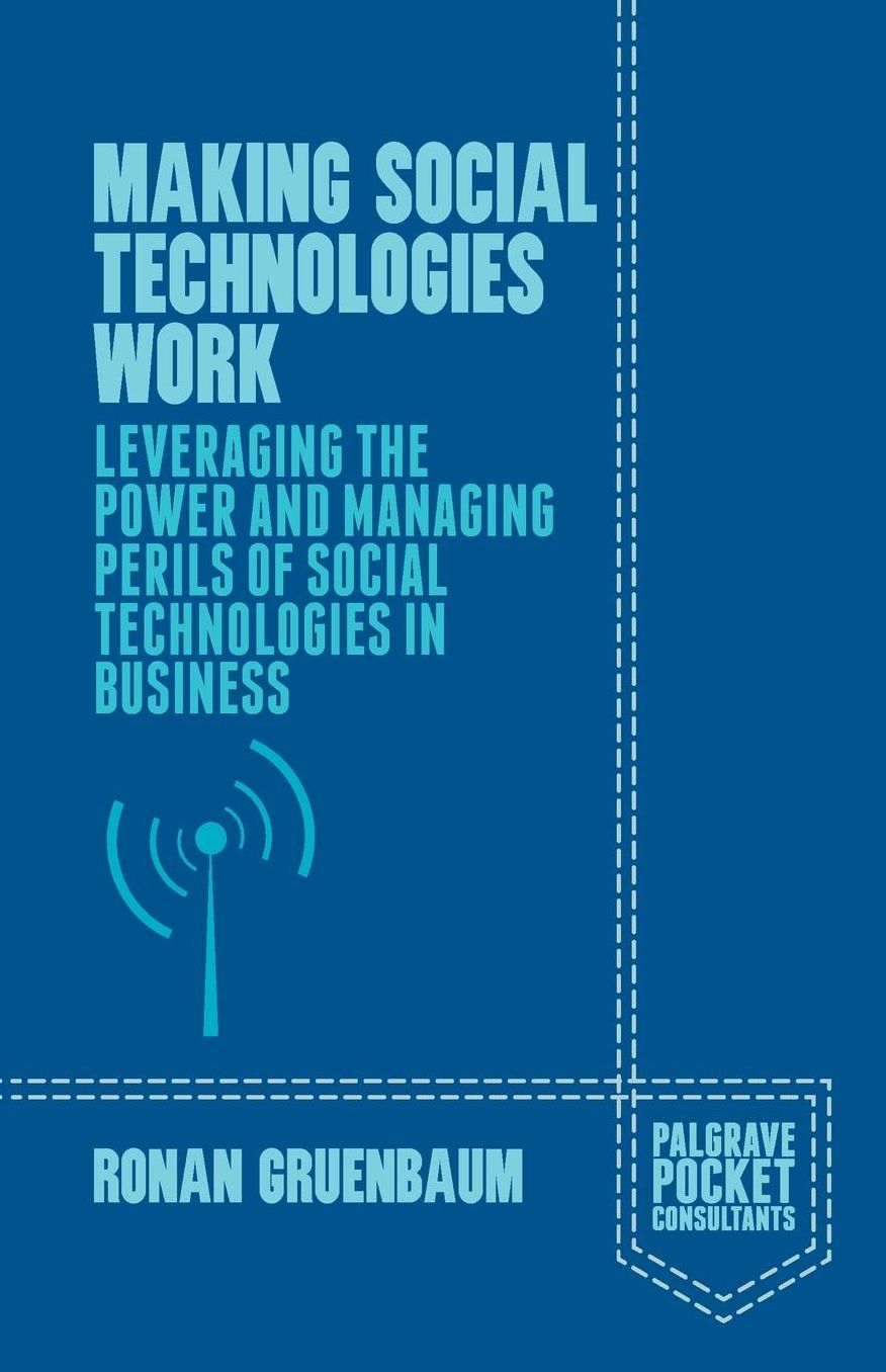 Making Social Technologies Work: Leveraging the Power and Managing Perils of Social Technologies in Business