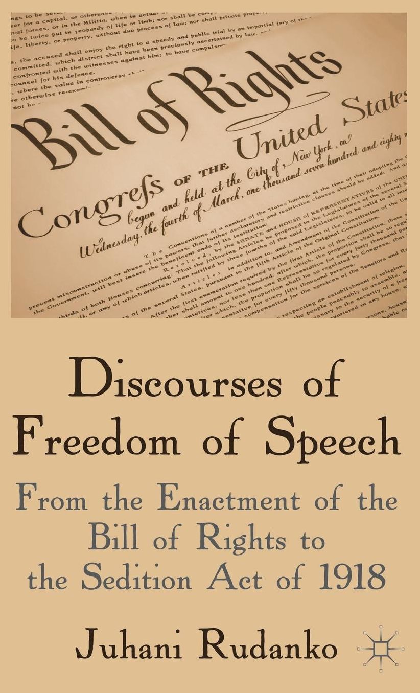 Discourses of Freedom of Speech: From the Enactment of the Bill of Rights to the Sedition Act of 1918