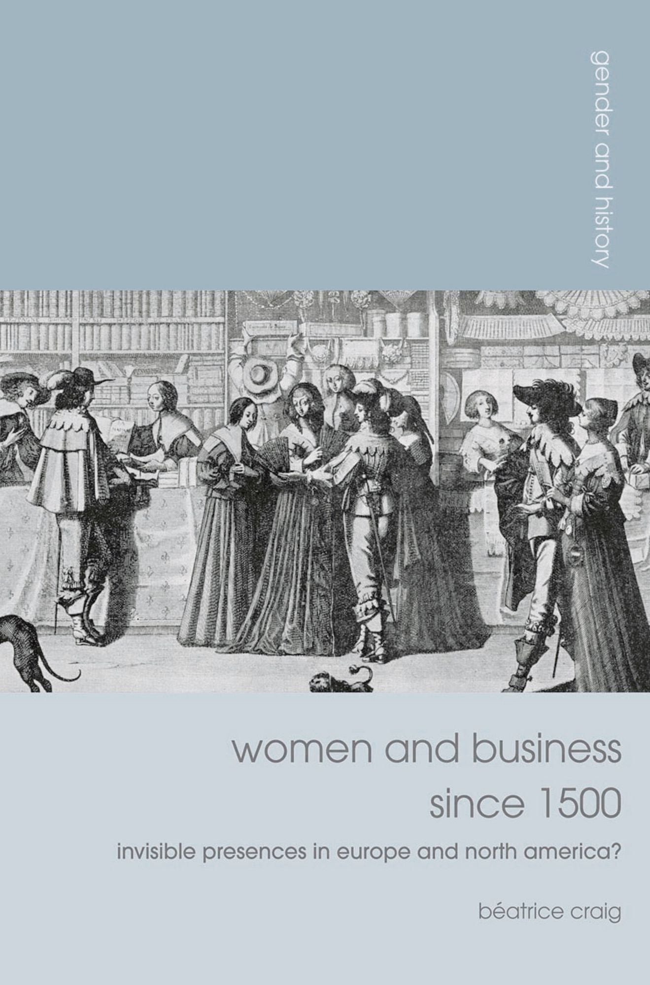 Women and Business Since 1500: Invisible Presences in Europe and North America?