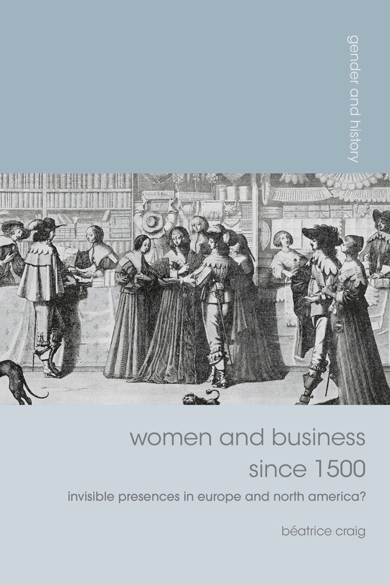Women and Business Since 1500: Invisible Presences in Europe and North America?