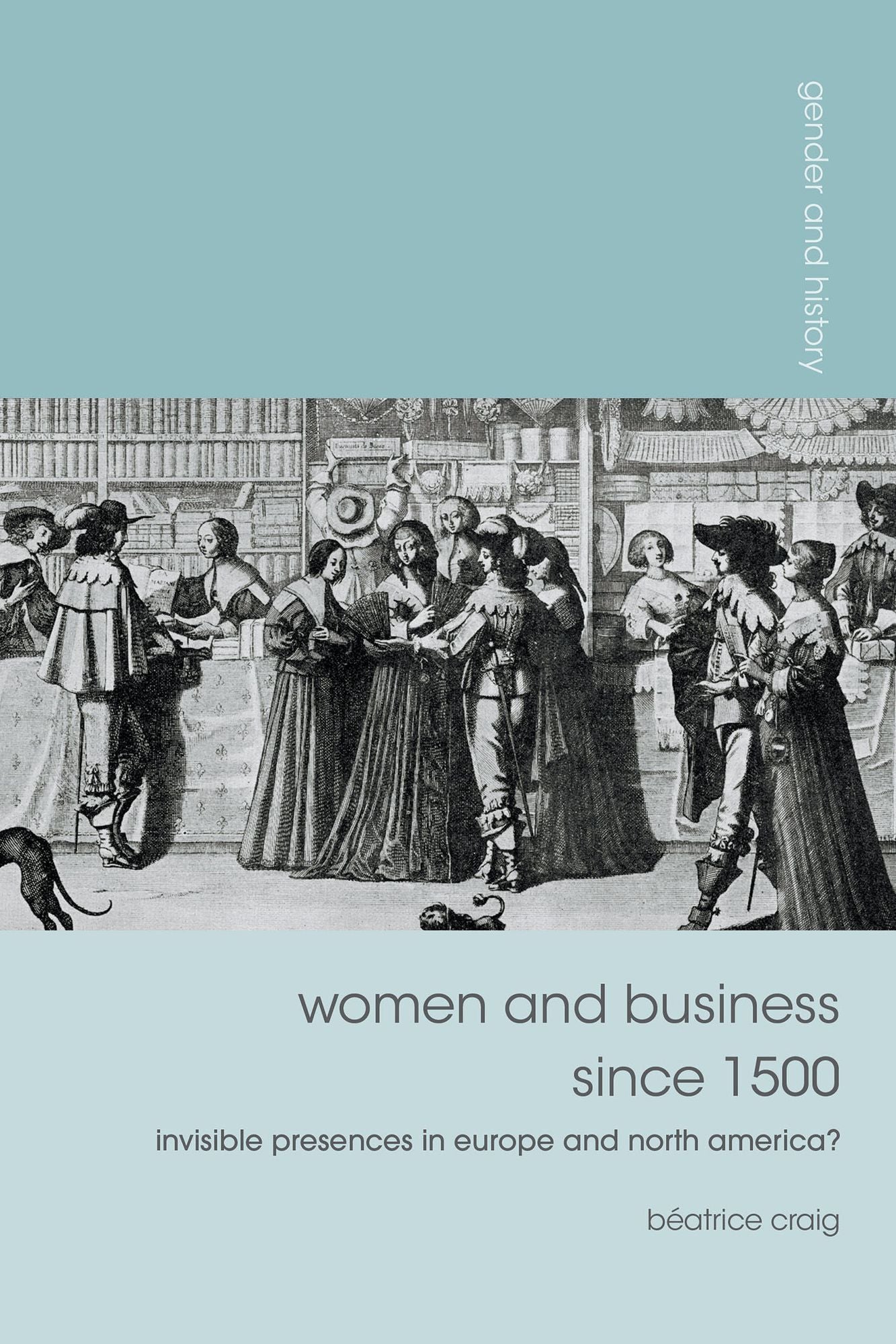 Women and Business since 1500: Invisible Presences in Europe and North America?