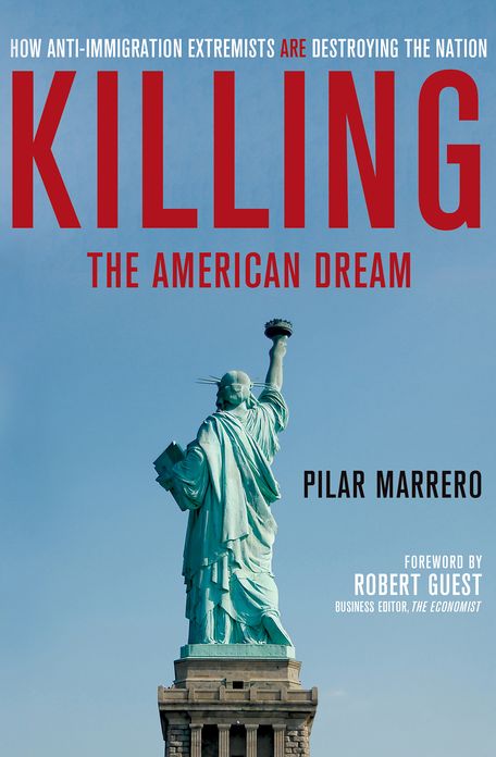 Killing the American Dream: How Anti-Immigration Extremists are Destroying the Nation