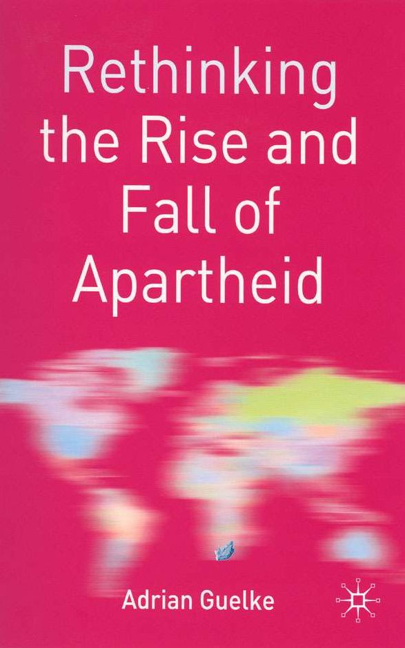 Rethinking the Rise and Fall of Apartheid: South Africa and World Politics