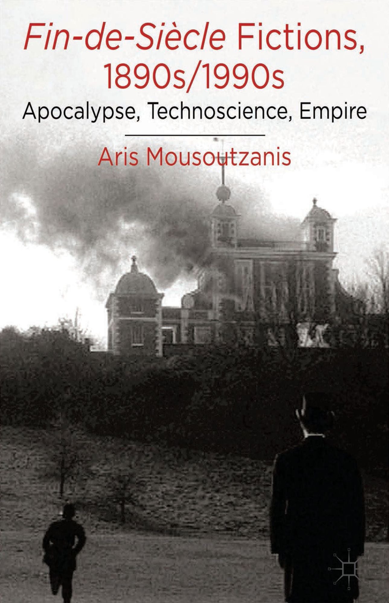 Fin-de-Siècle Fictions, 1890s-1990s: Apocalypse, Technoscience, Empire