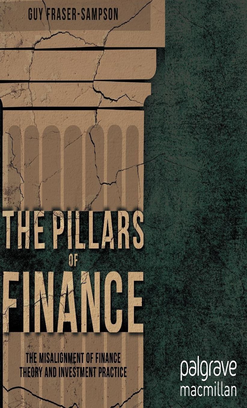The Pillars of Finance: The Misalignment of Finance Theory and Investment Practice