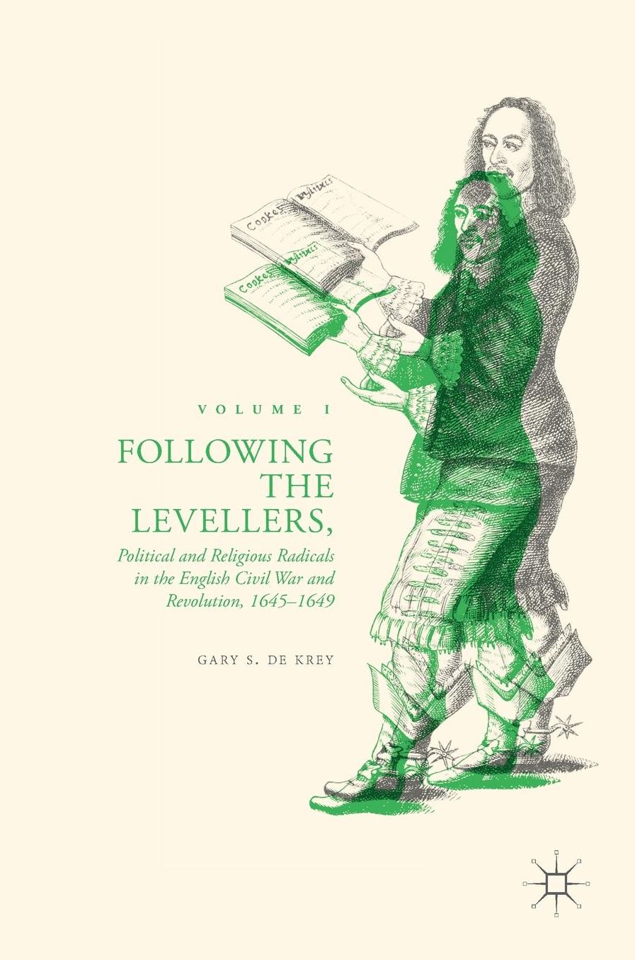 Following the Levellers, Volume One: Political and Religious Radicals in the English Civil War and Revolution, 1645-1649