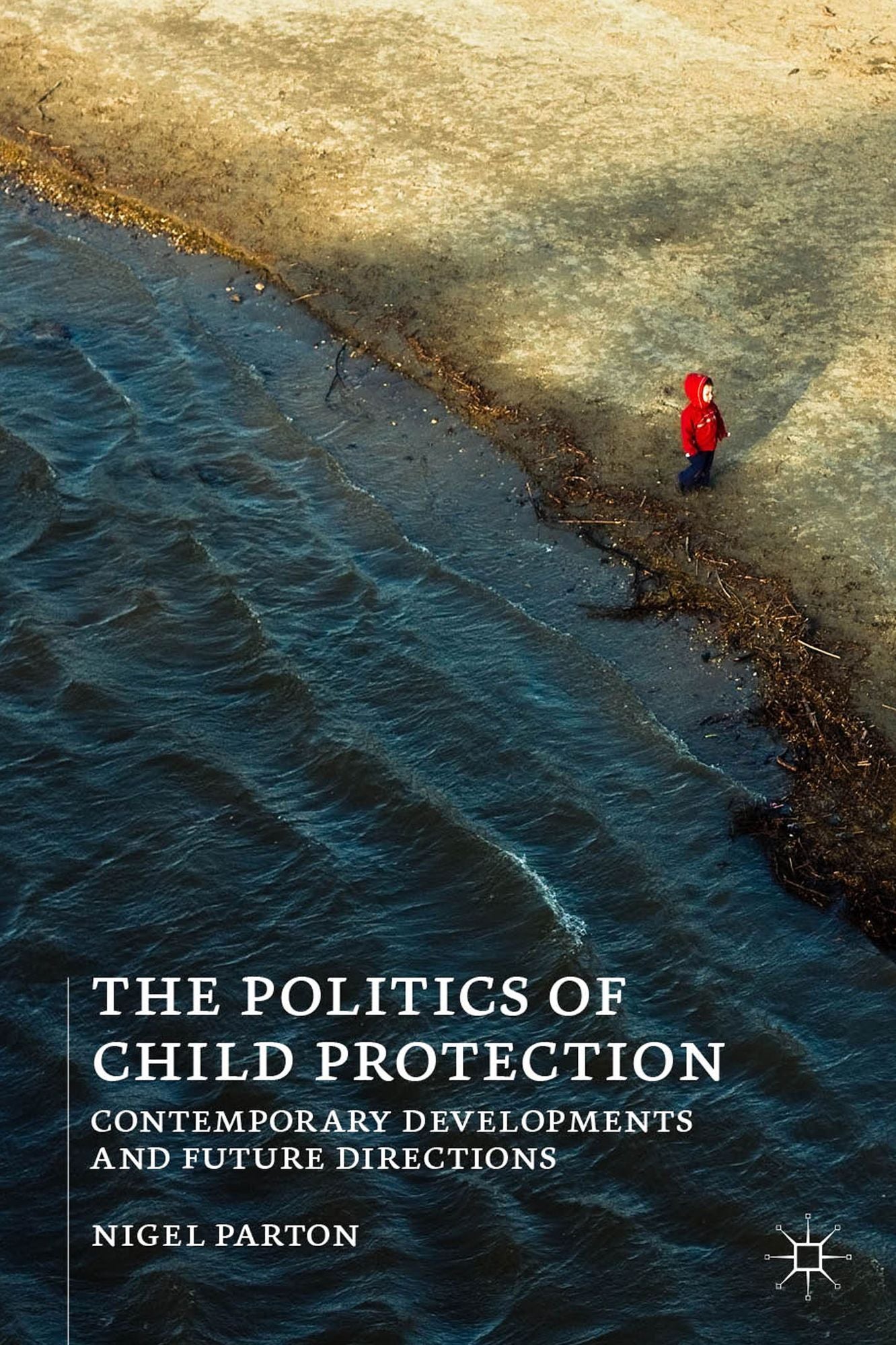 The Politics of Child Protection: Contemporary Developments and Future Directions