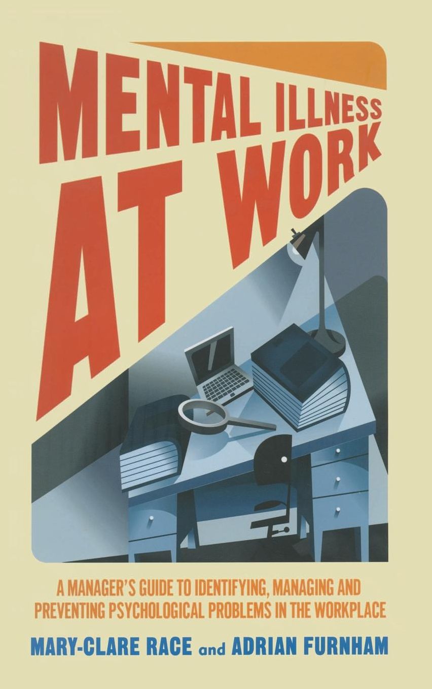 Mental Illness at Work: A manager's guide to identifying, managing and preventing psychological problems in the workplace