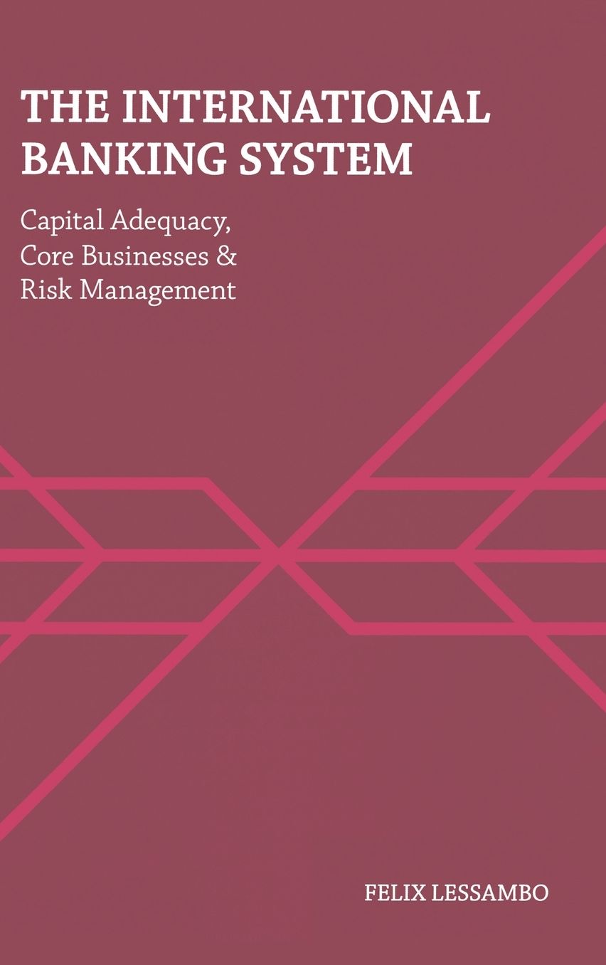The International Banking System: Capital Adequacy, Core Businesses and Risk Management