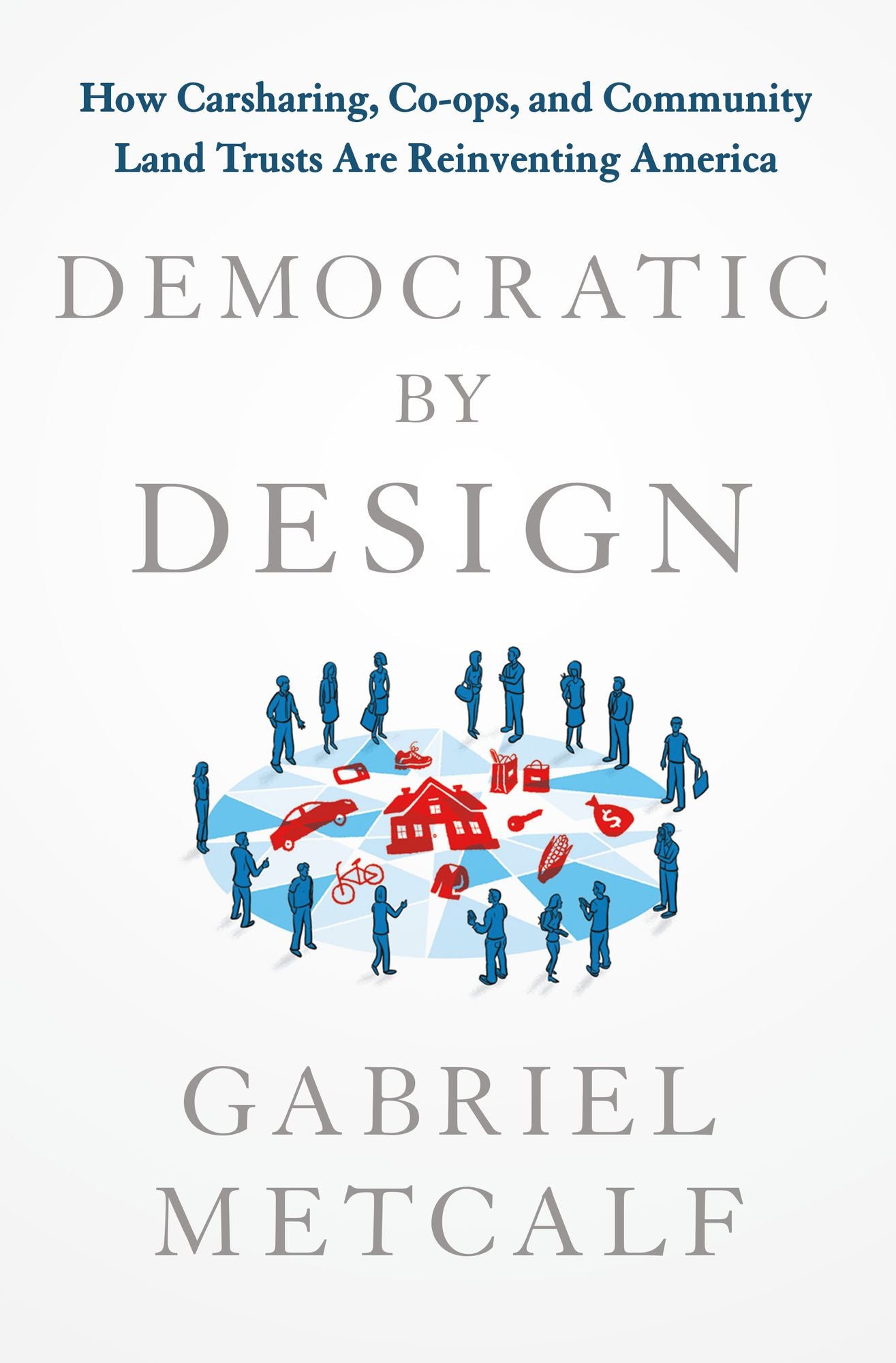 Democratic by Design: How Carsharing, Co-ops and Community Land Trusts Are Reinventing America