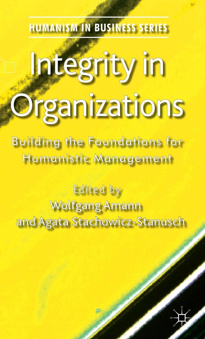 Integrity in Organizations: Building the Foundations for Humanistic Management