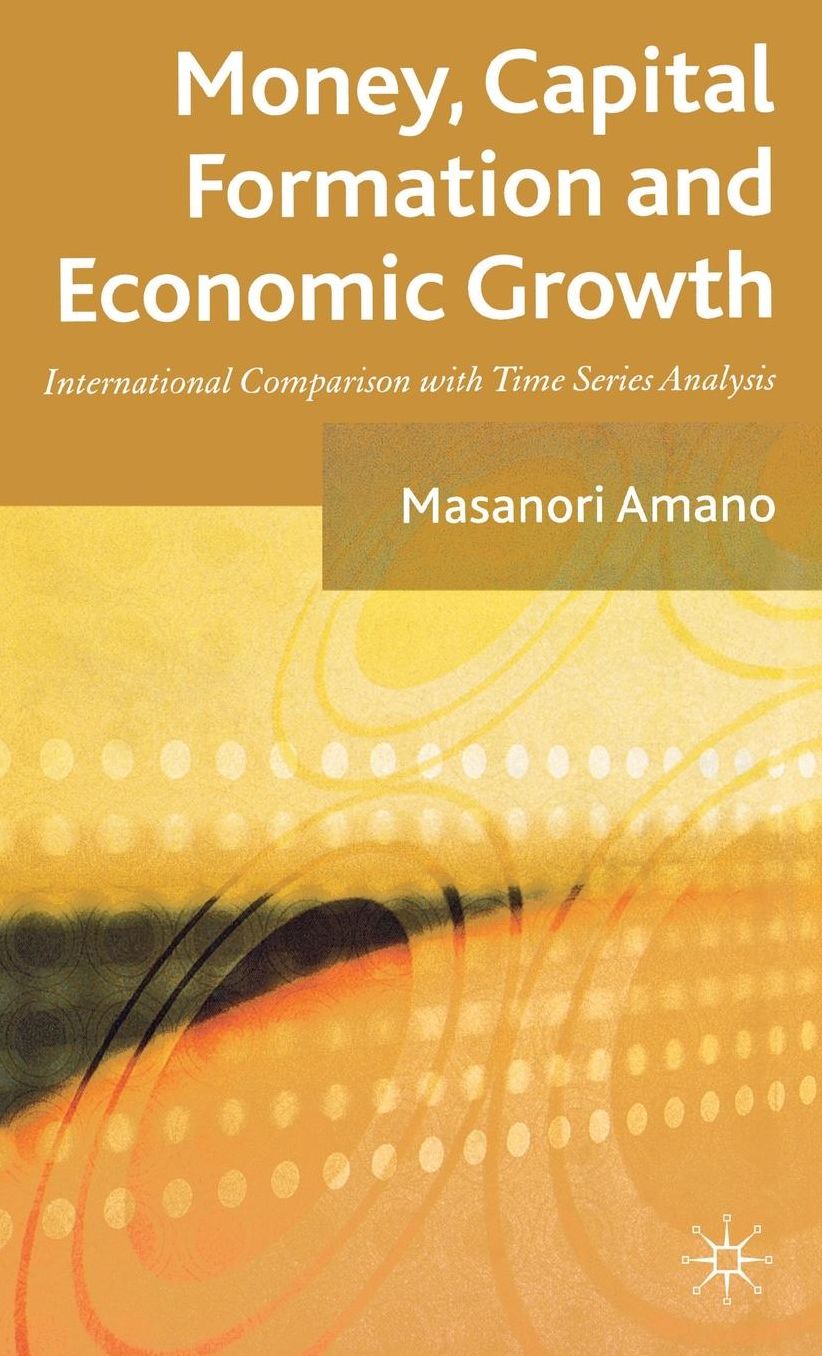 Money, Capital Formation and Economic Growth: International Comparison with Time Series Analysis