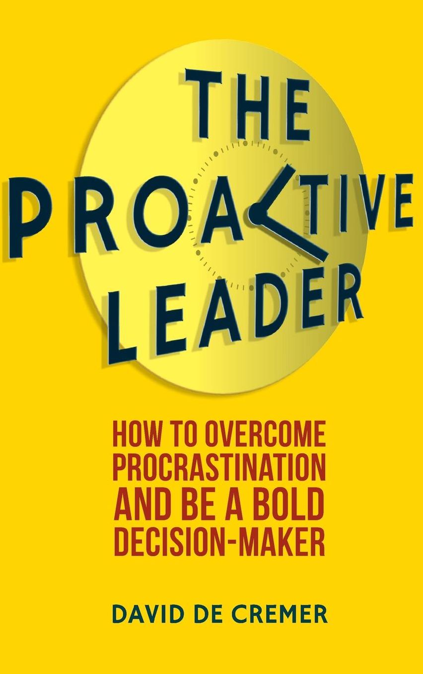 The Proactive Leader: How To Overcome Procrastination And Be A Bold Decision-Maker