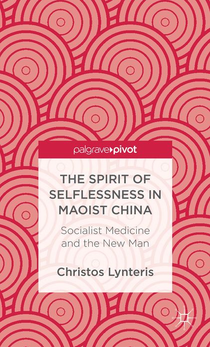 The Spirit of Selflessness in Maoist China: Socialist Medicine and the New Man