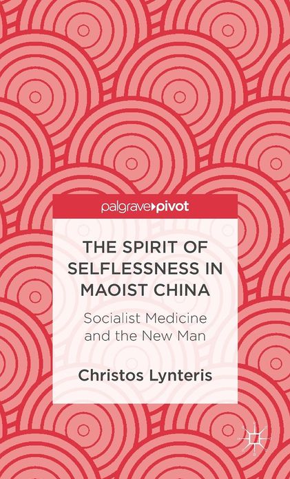 The Spirit of Selflessness in Maoist China: Socialist Medicine and the New Man
