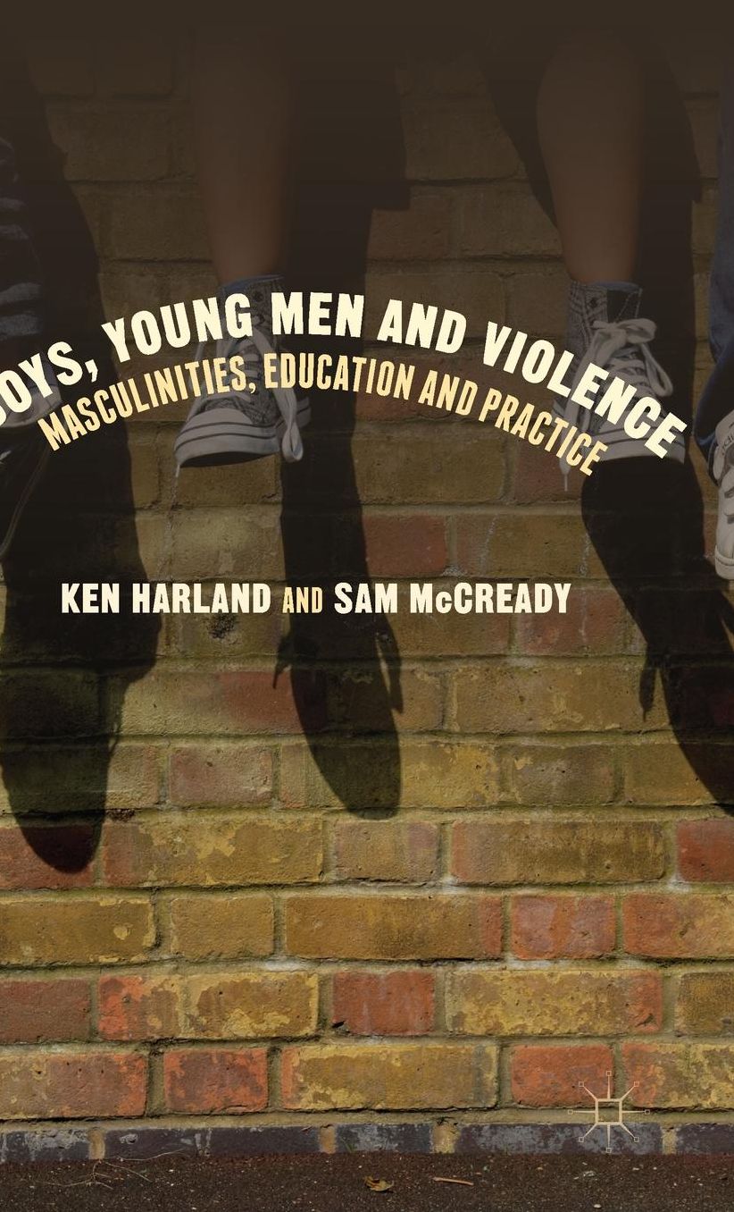 Boys, Young Men and Violence: Masculinities, Education and Practice