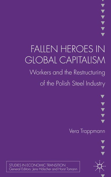 Fallen heroes in global capitalism: Workers and the Restructuring of the Polish Steel Industry