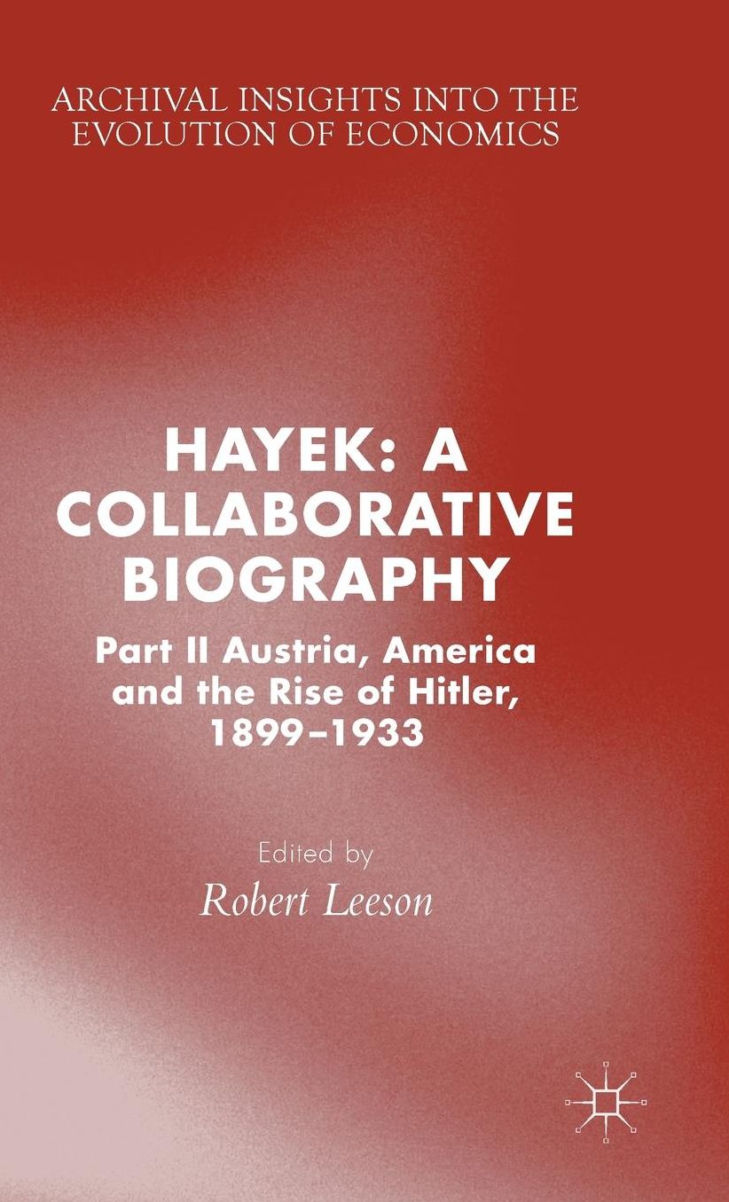 Hayek: A Collaborative Biography: Part II, Austria, America and the Rise of Hitler, 1899-1933