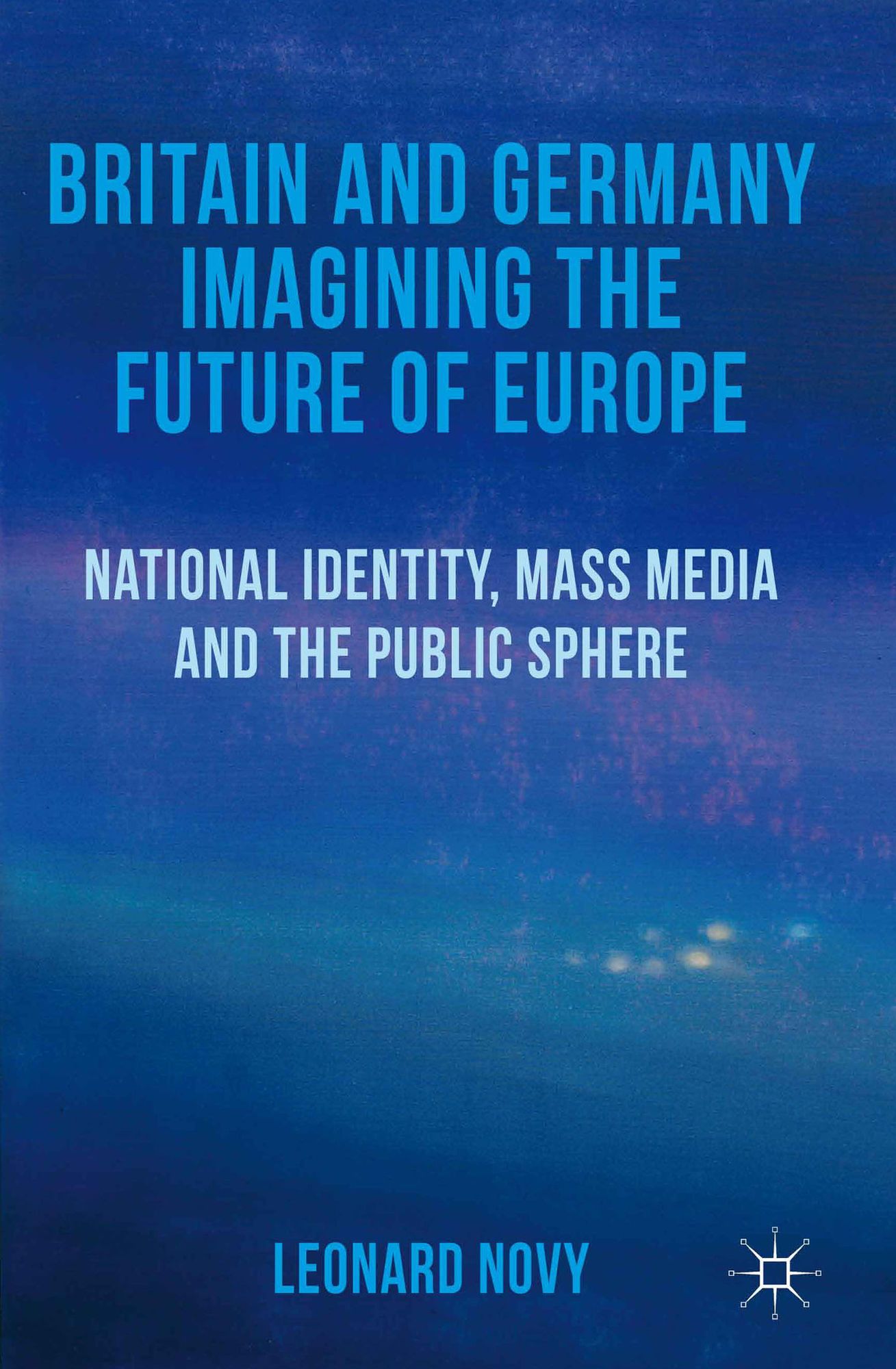 Britain and Germany Imagining the Future of Europe: National Identity, Mass Media and the Public Sphere