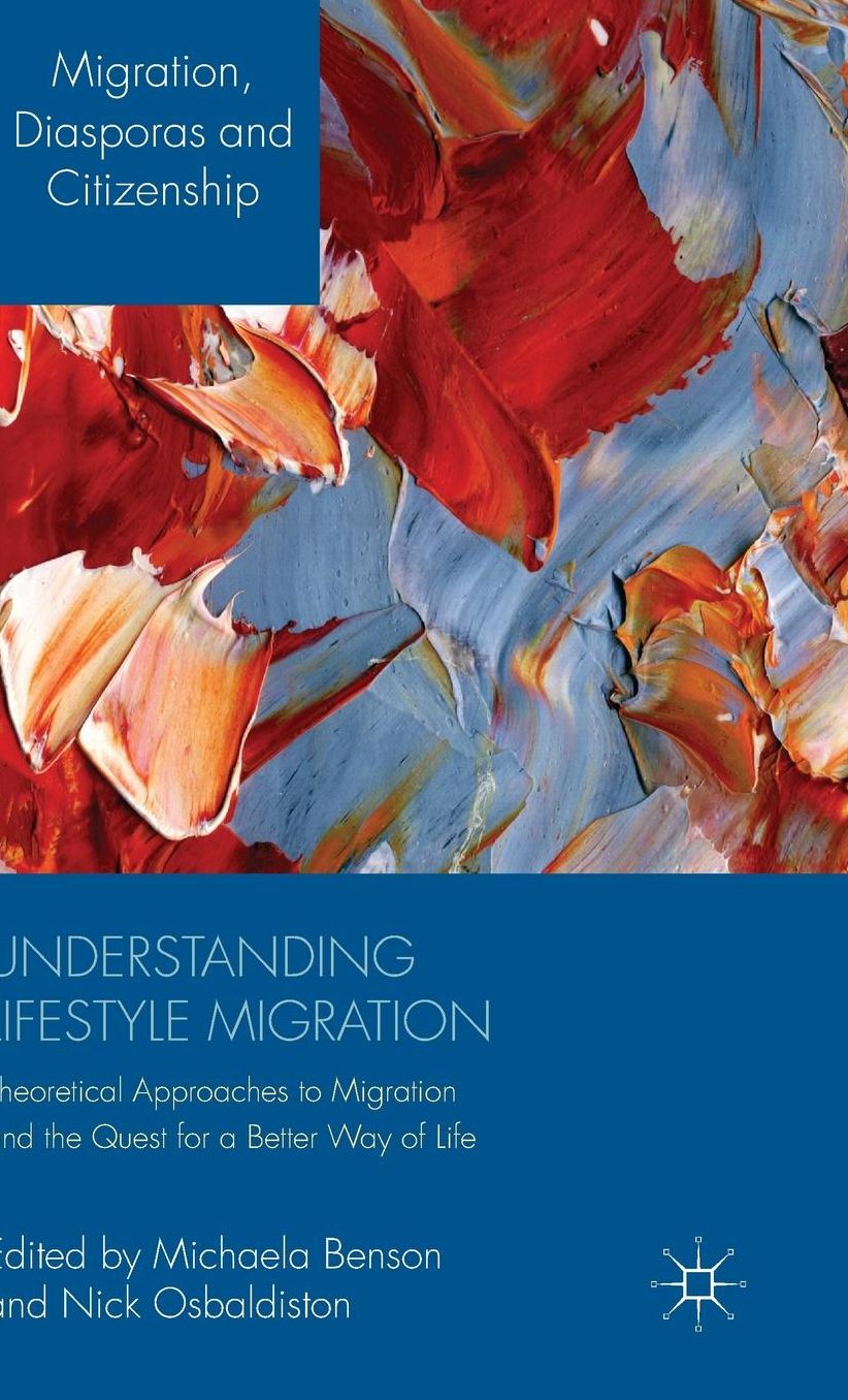 Understanding Lifestyle Migration: Theoretical Approaches to Migration and the Quest for a Better Way of Life
