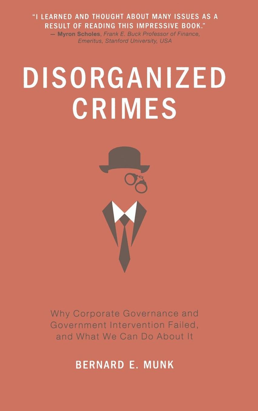 Disorganized Crimes: Why Corporate Governance and Government Intervention Failed, and What We Can Do About It