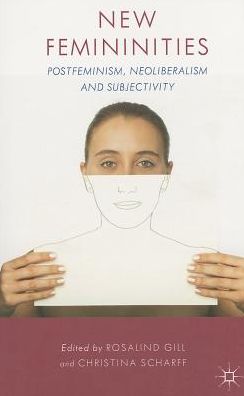 New Femininities: Postfeminism, Neoliberalism and Subjectivity