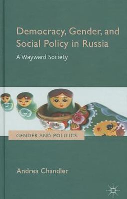 Democracy, Gender, and Social Policy in Russia: A Wayward Society