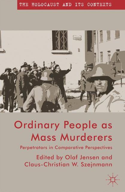 Ordinary People as Mass Murderers: Perpetrators in Comparative Perspectives