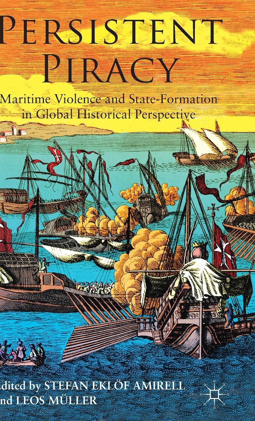 Persistent Piracy: Maritime Violence and State-Formation in Global Historical Perspective