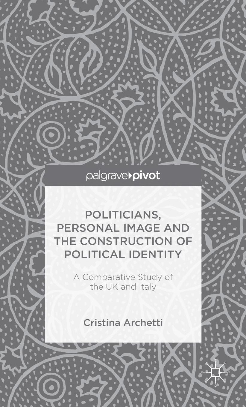 Politicians, Personal Image and the Construction of Political Identity: A Comparative Study of the UK and Italy