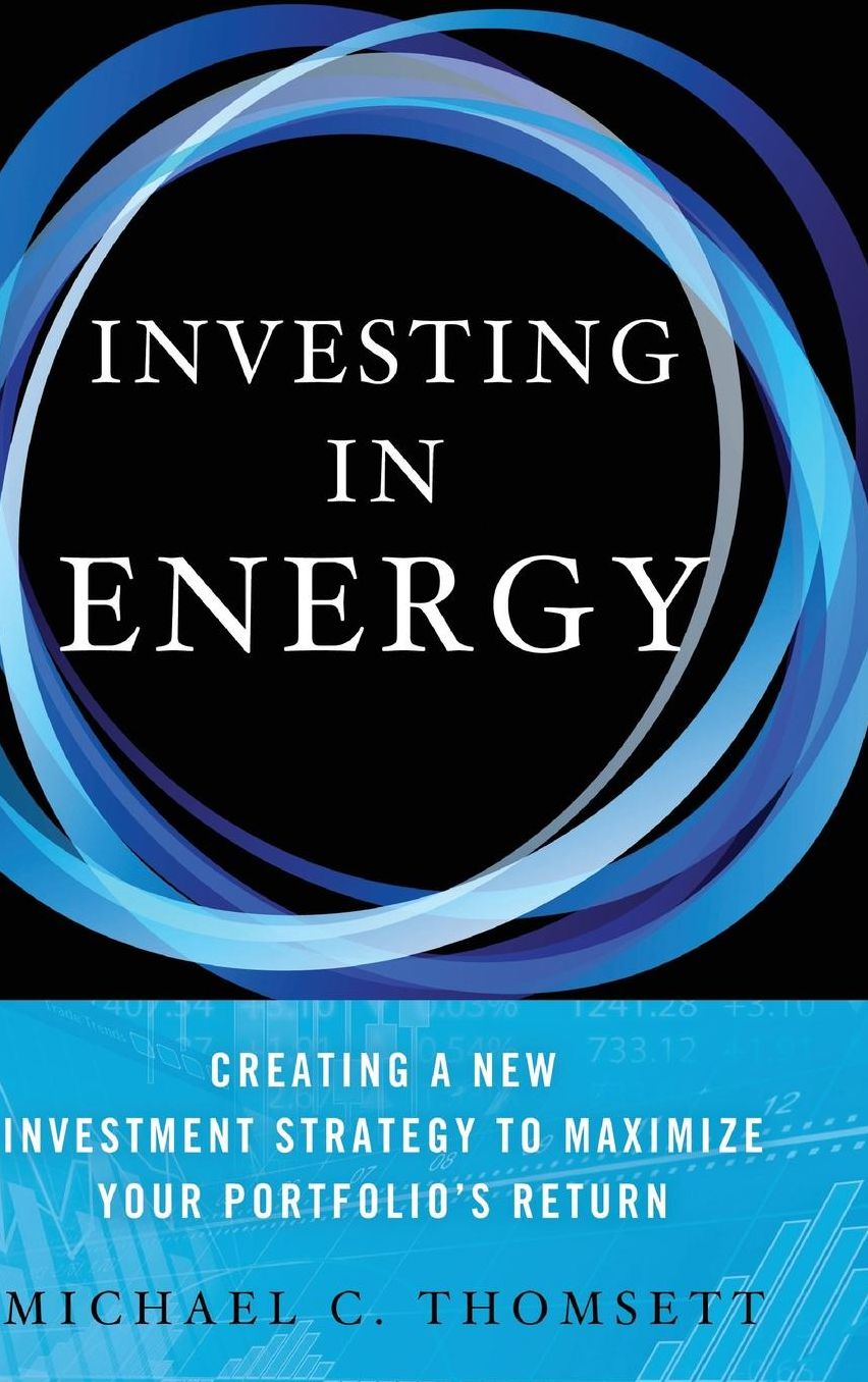 Investing in Energy: Creating a New Investment Strategy to Maximize Your Portfolio's Return