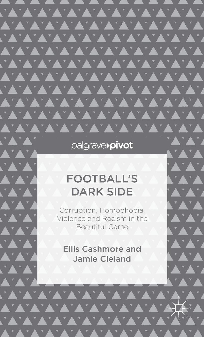 Football's Dark Side: Corruption, Homophobia, Violence and Racism in the Beautiful Game
