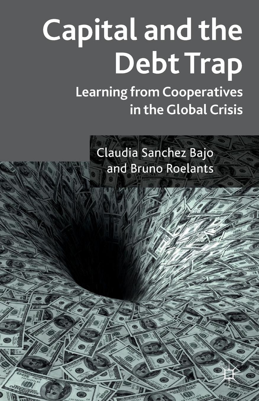 Capital and the Debt Trap: Learning from Cooperatives in the Global Crisis