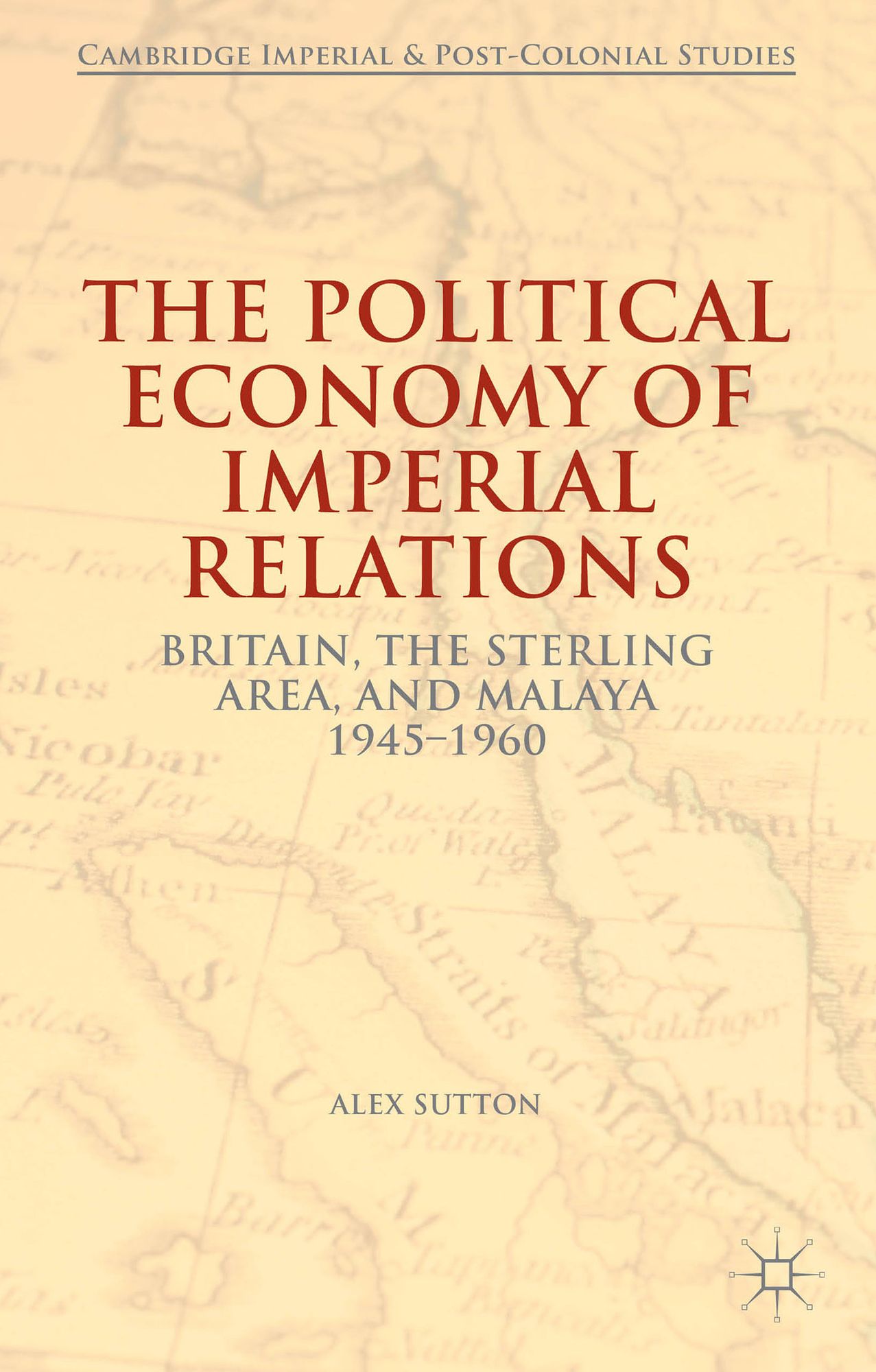 The Political Economy of Imperial Relations: Britain, the Sterling Area, and Malaya 1945-1960