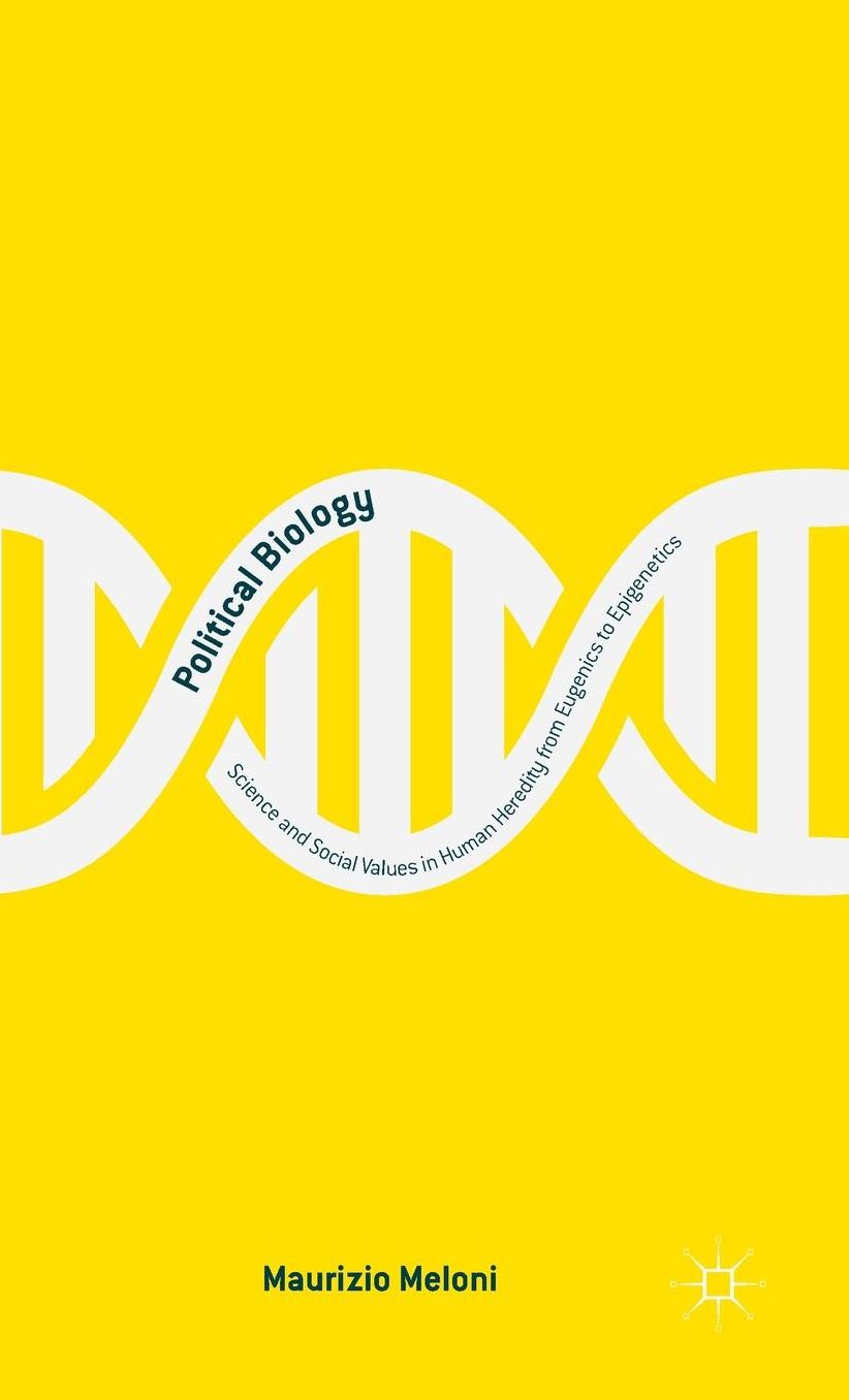Political Biology: Science and Social Values in Human Heredity from Eugenics to Epigenetics