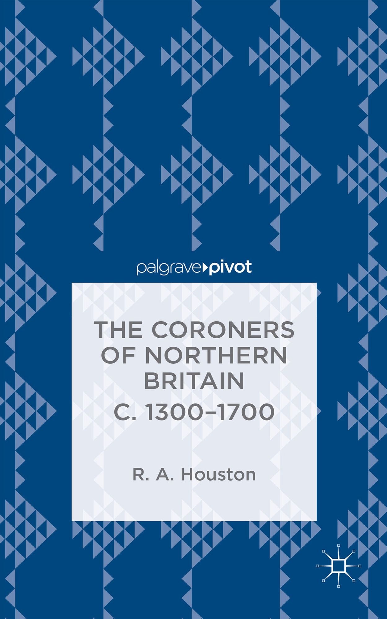 The Coroners of Northern Britain c. 1300-1700: Sudden Death, Criminal Justice, and the Office of Coroner