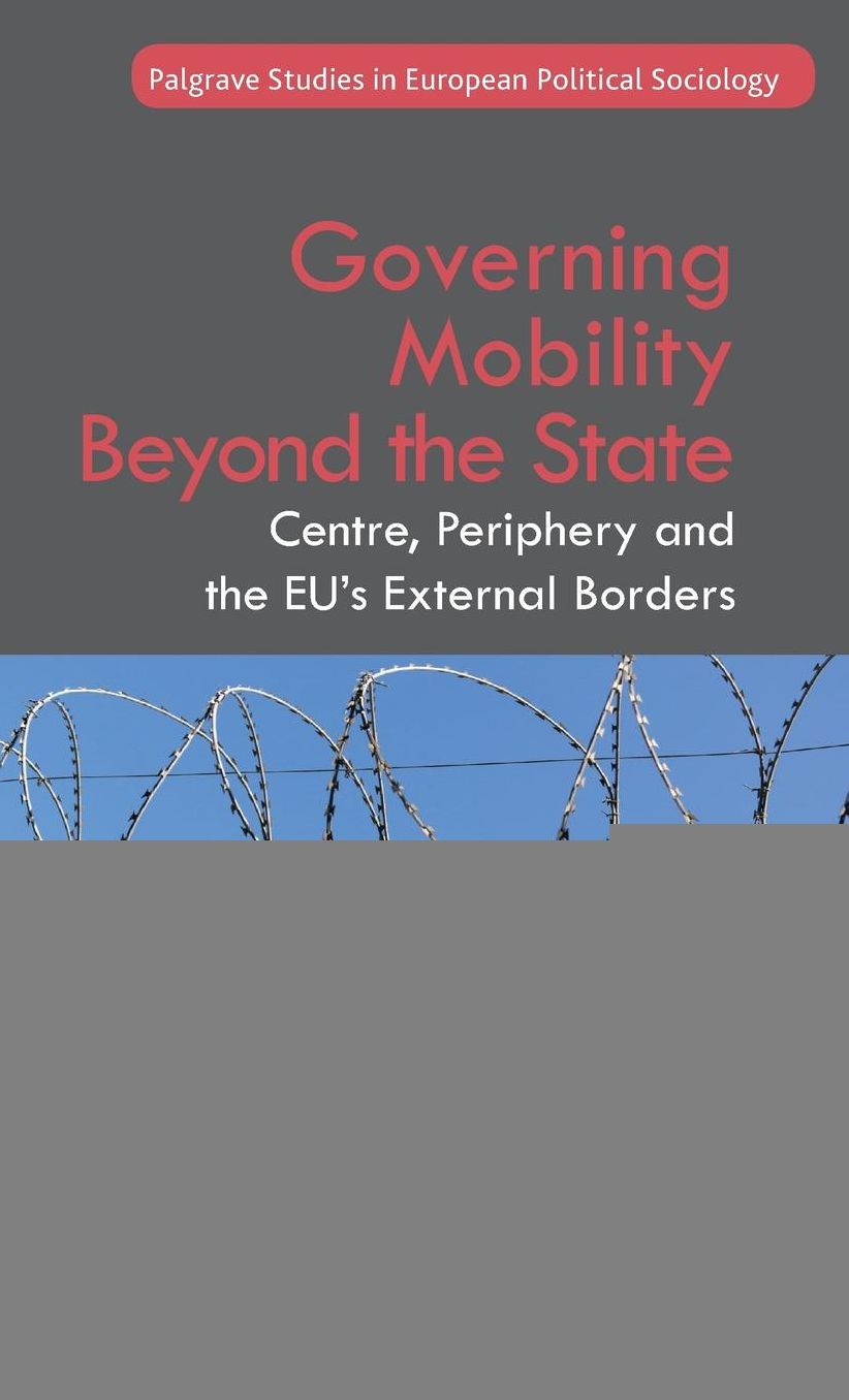 Governing Mobility Beyond the State: Centre, Periphery and the EU's External Borders