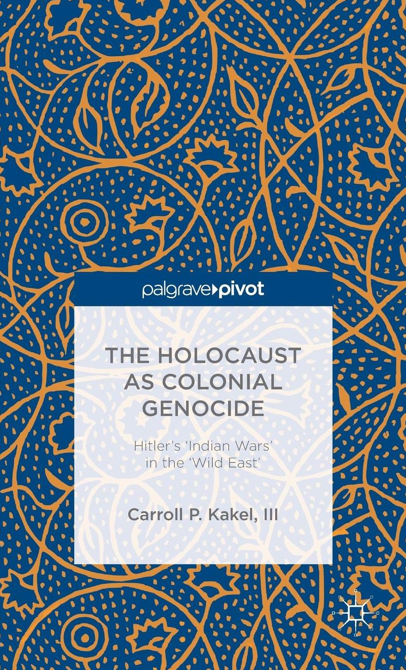The Holocaust as Colonial Genocide: Hitler's 'Indian Wars' in the 'Wild East'
