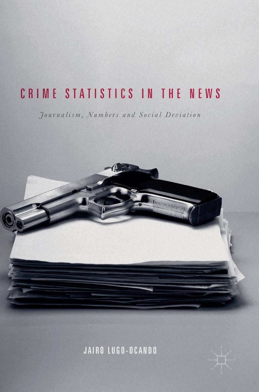 Crime Statistics in the News: Journalism, Numbers and Social Deviation