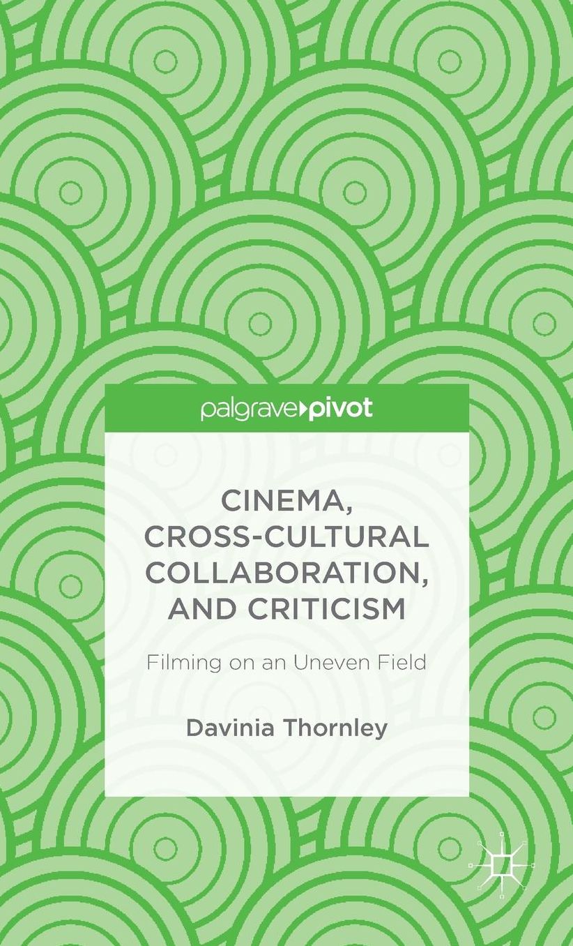 Cinema, Cross-Cultural Collaboration, and Criticism: Filming on an Uneven Field