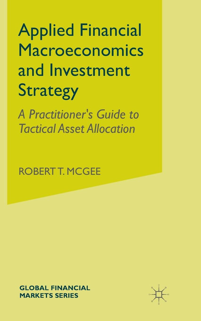 Applied Financial Macroeconomics and Investment Strategy: A Practitioner's Guide to Tactical Asset Allocation