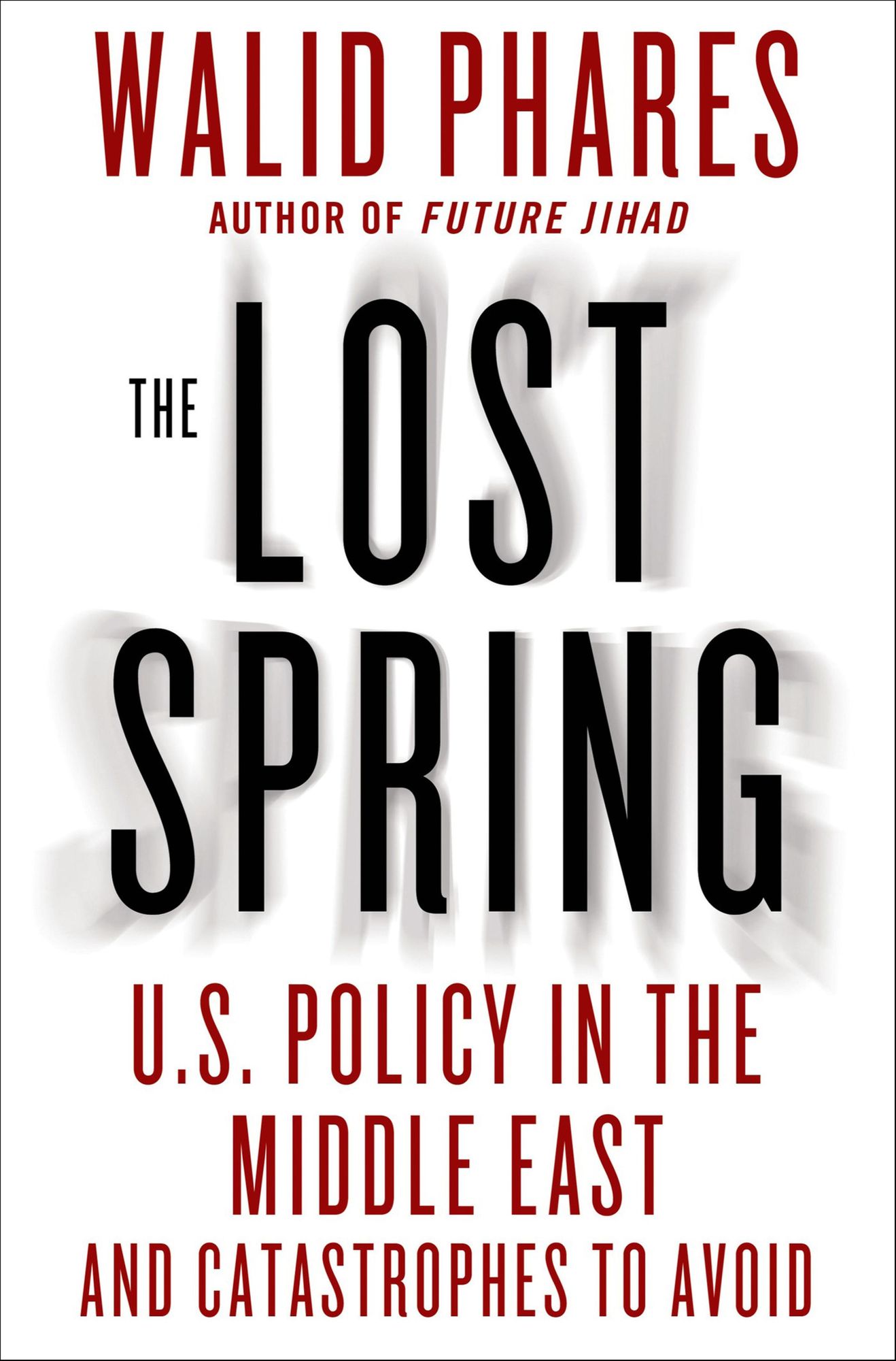 The Lost Spring: U.S. Policy in the Middle East and Catastrophes to Avoid