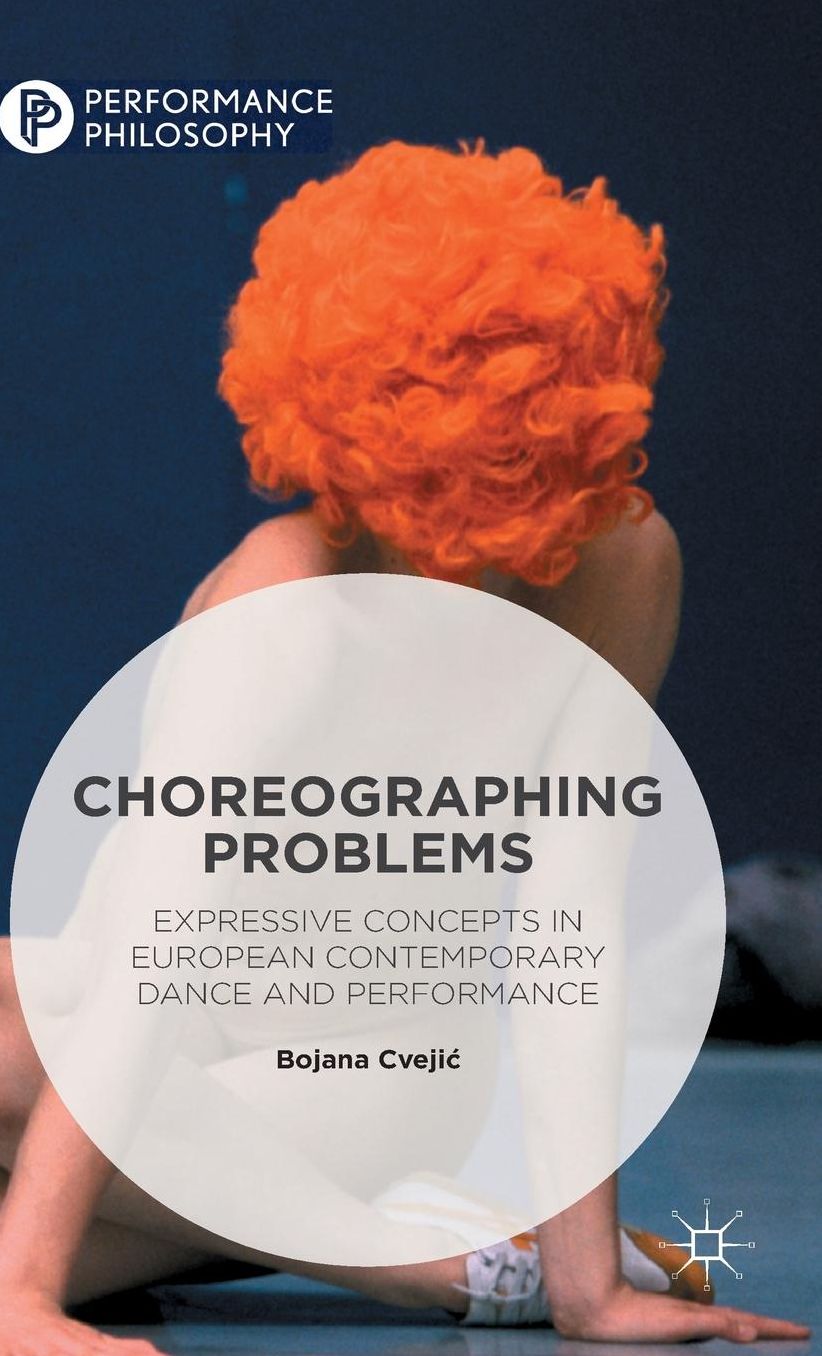 Choreographing Problems: Expressive Concepts in Contemporary Dance and Performance