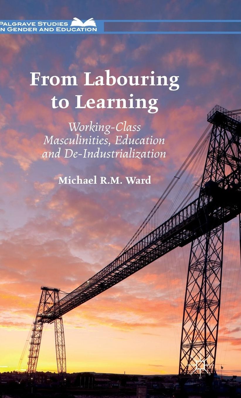 From Labouring to Learning: Working-Class Masculinities, Education and De-Industrialization