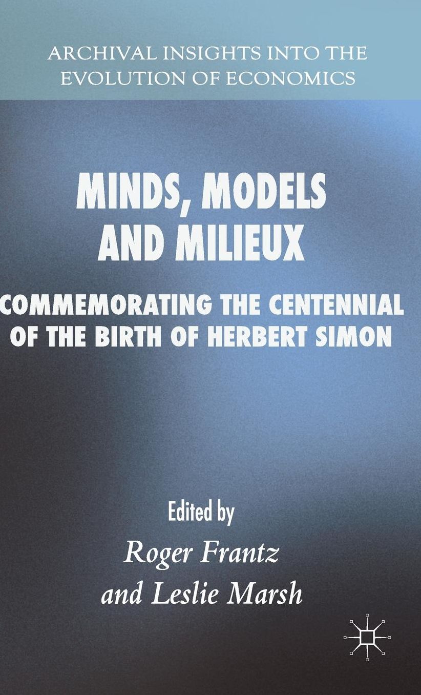 Minds, Models and Milieux: Commemorating the Centennial of the Birth of Herbert Simon