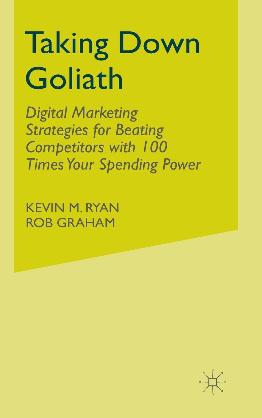 Taking Down Goliath: Digital Marketing Strategies for Beating Competitors with 100 Times Your Spending Power